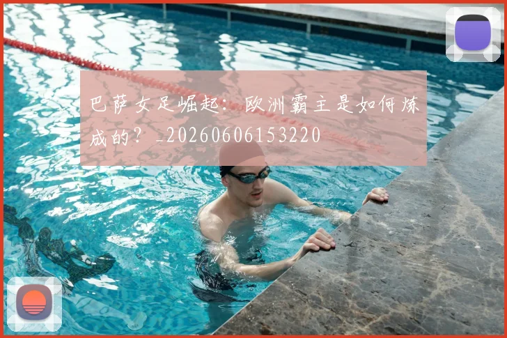 巴萨女足崛起:欧洲霸主是如何炼成的?_20260606153220